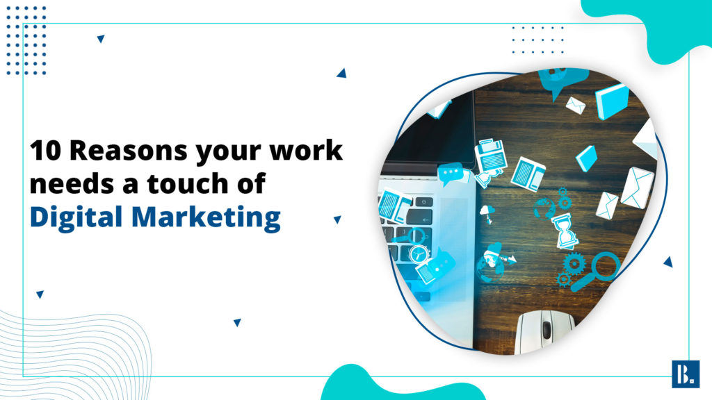 Read more about the article 10 Reasons your work needs a touch of Digital Marketing