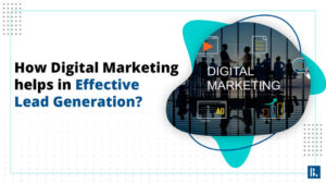 Read more about the article How Digital Marketing helps in effective Lead Generation?