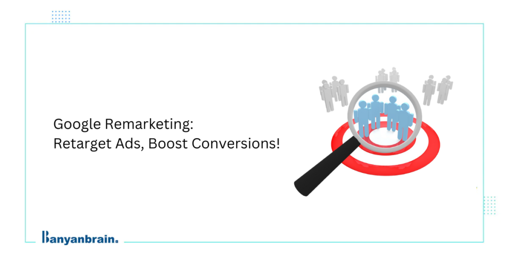 Everything about Google Remarketing [Retargeting Ads]