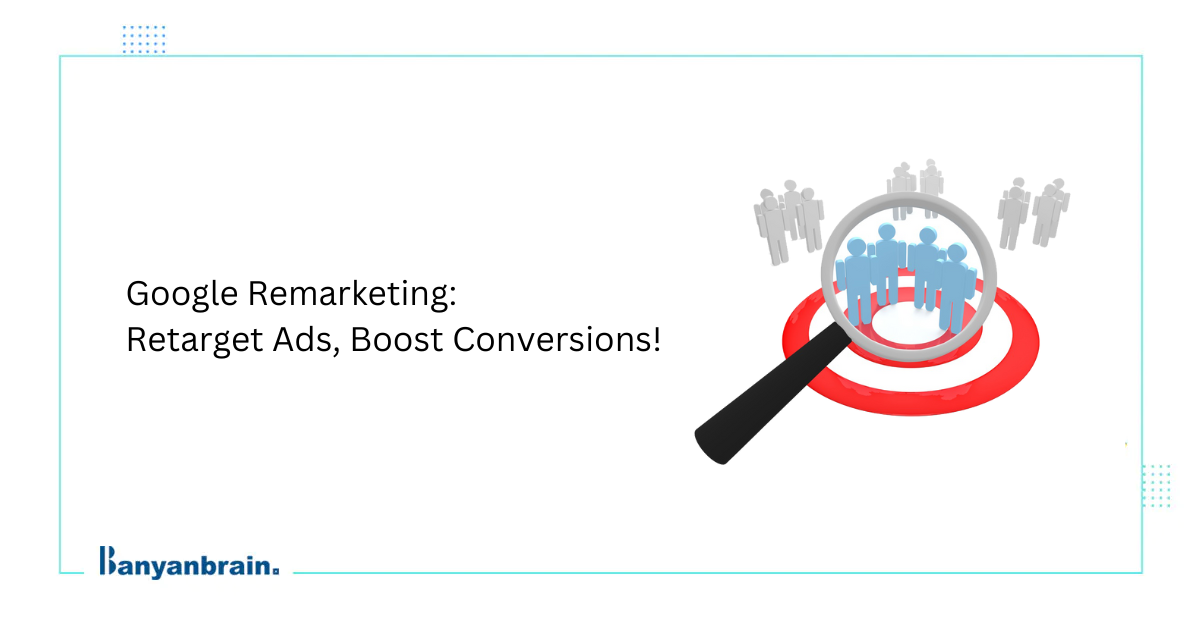 You are currently viewing Everything about Google Remarketing [Retargeting Ads]