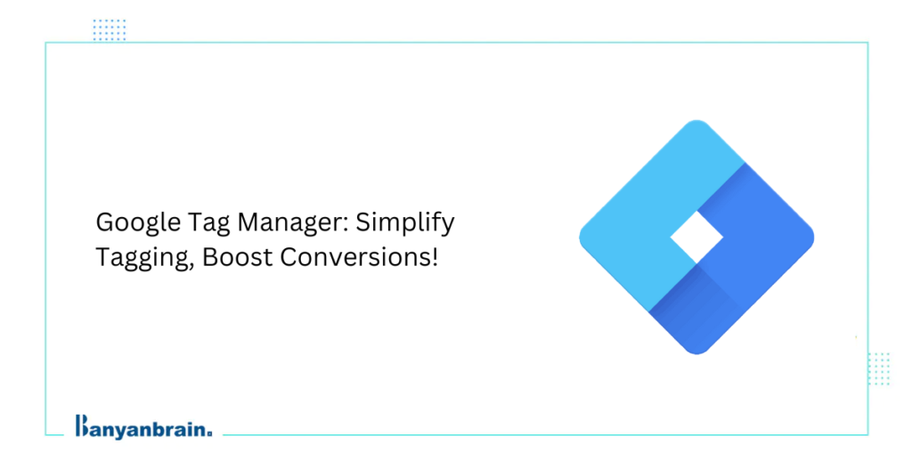 Google Tag Manager (GTM): A Comprehensive Guide